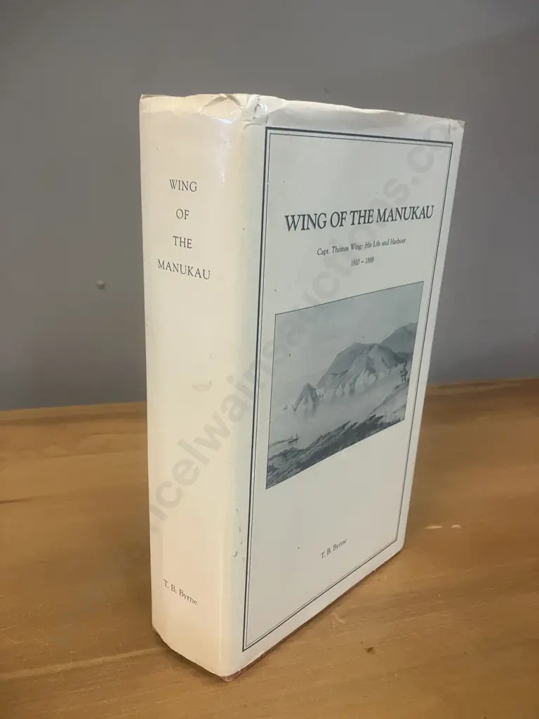 Wing of the Manakau; Capt. Thomas Wing: His Life and Harbour 1810-1888 - T B Byrne 1991 Signed Limited Edition 27 of 500 Image 1++