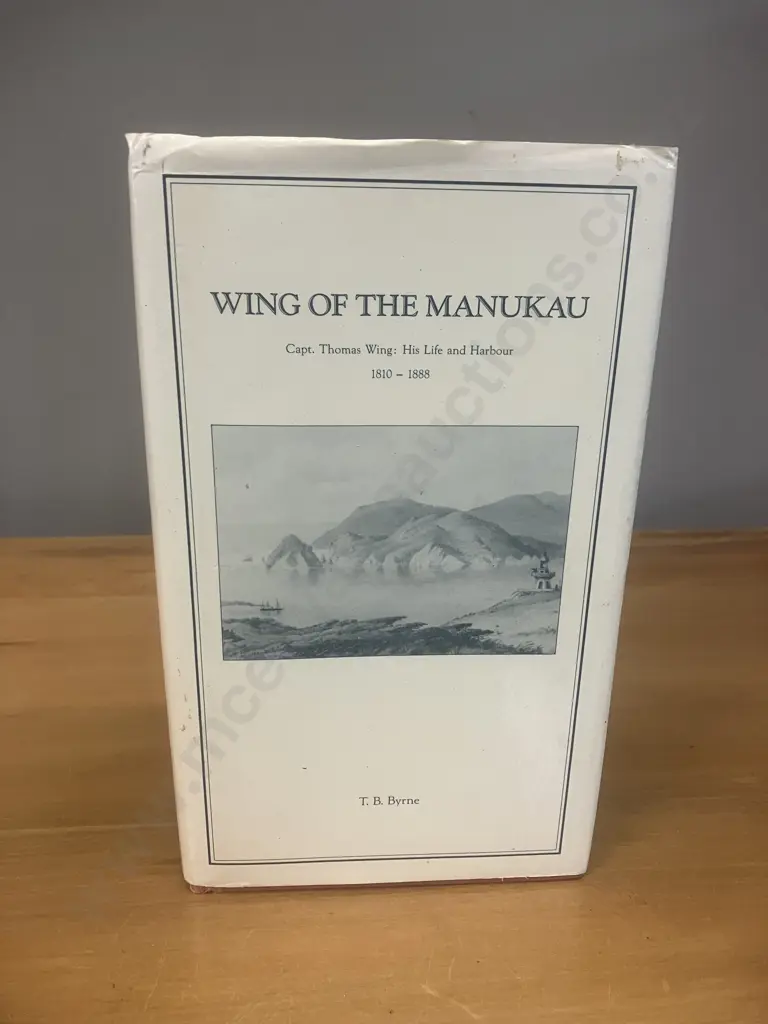 Wing of the Manakau; Capt. Thomas Wing: His Life and Harbour 1810-1888 - T B Byrne 1991 Signed Limited Edition 27 of 500 Image 1++
