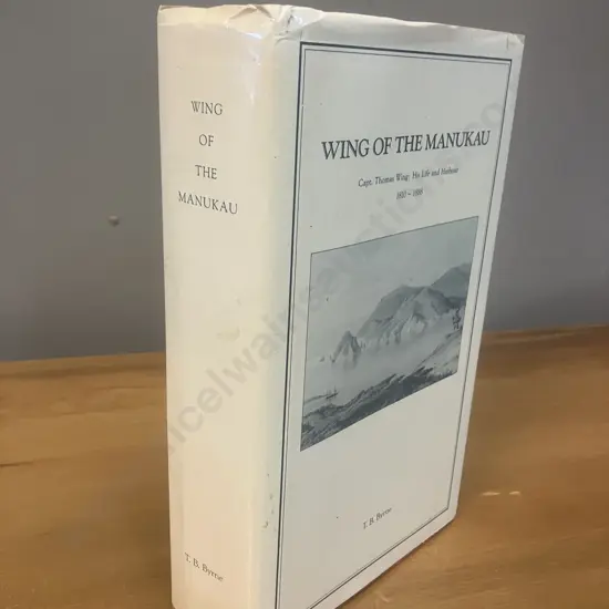 Wing of the Manakau; Capt. Thomas Wing: His Life and Harbour 1810-1888 - T B Byrne 1991 Signed Limited Edition 27 of 500
