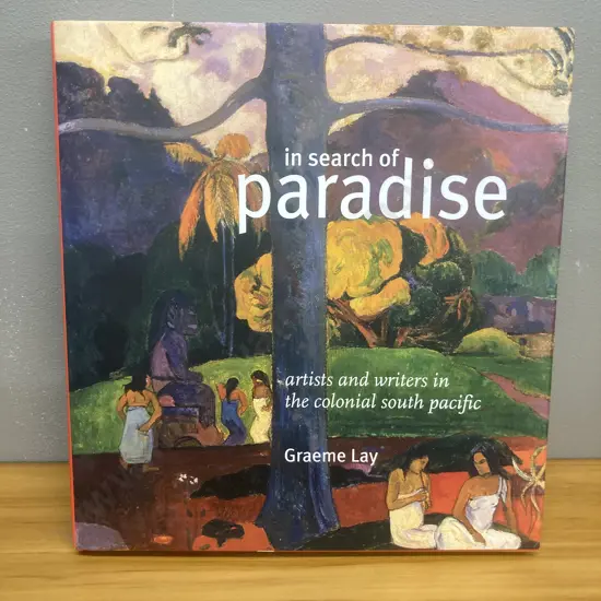 In Search of Paradise. Artists and Writers in the Colonial South Pacific - Graeme Lay. 2008 Random House Auckland NZ