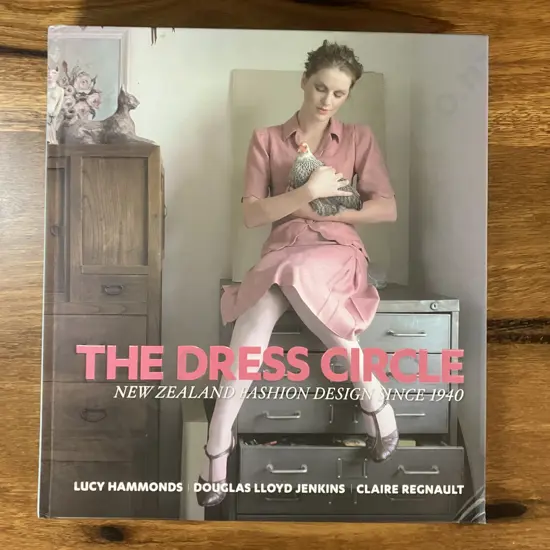 The Dress Circle - New Zealand Fashion Design Since 1940 by Lucy Hammonds, Douglas Lloyd Jenkins, and Claire Regnault.